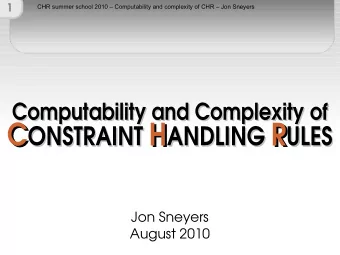 C  H  R  ONSTRAINT  ANDLING  ULES  Jon Sneyers  August 2010  2  CHR summer school 2010