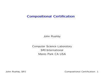 Compositional Certification  John Rushby  Computer Science Laboratory  SRI International  Menlo