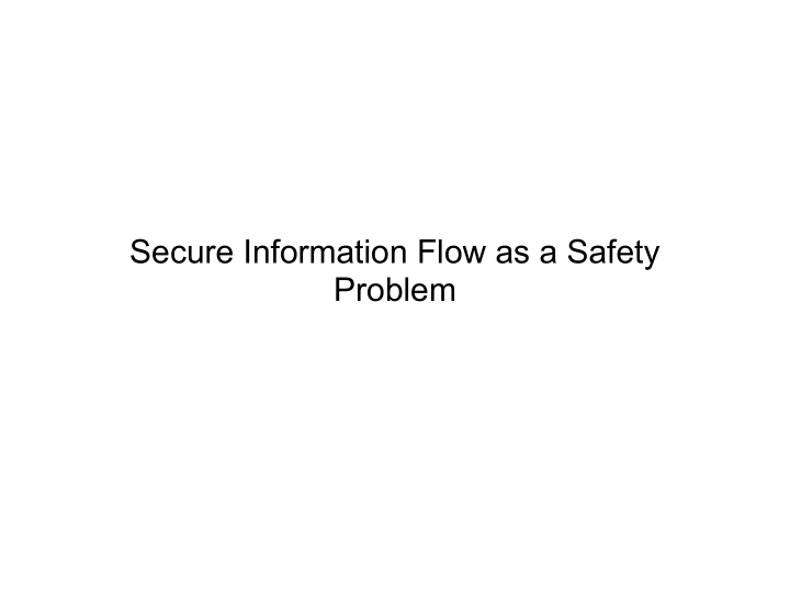 secure information flow as a safety problem overview
