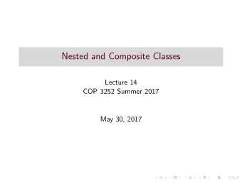 Nested and Composite Classes  Lecture 14  COP 3252 Summer 2017  May 30, 2017  Nested Classes