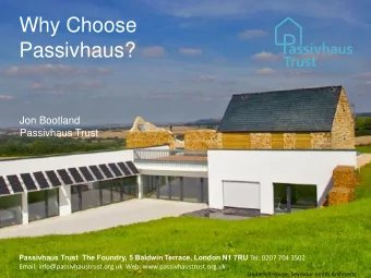 Why Choose  Passivhaus?  Jon Bootland  Passivhaus Trust Passivhaus Trust The Foundry, 5 Baldwin