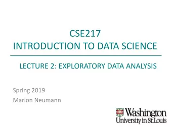 CSE217  INTRODUCTION TO DATA SCIENCE  LECTURE 2: EXPLORATORY DATA ANALYSIS  Spring 2019  Marion