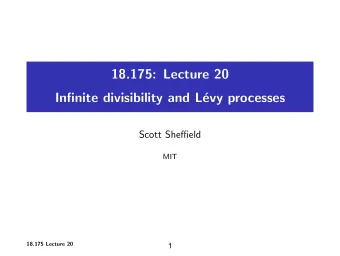 18.175: Lecture 20 Infinite divisibility and L evy processes Scott Sheffield MIT  18.175  Lecture