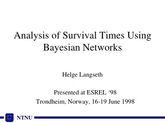 Analysis of Survival Times Using  Bayesian Networks  Helge Langseth  Presented at ESREL 98
