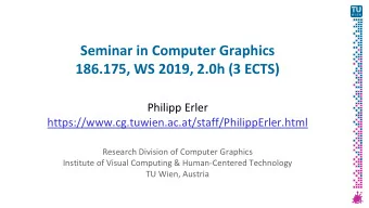 Seminar in Computer Graphics  186.175, WS 2019, 2.0h (3 ECTS)  Philipp Erler