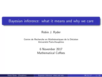 Bayesian inference: what it means and why we care  Robin J. Ryder  Centre de Recherche en Math