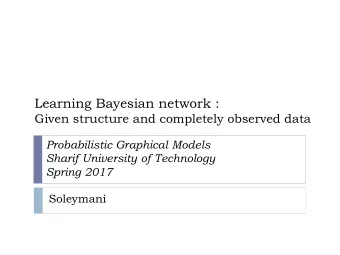 Learning Bayesian network :  Given structure and completely observed data  Probabilistic Graphical