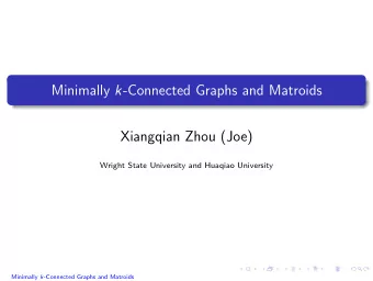 Minimally k -Connected Graphs and Matroids  Xiangqian Zhou (Joe)  Wright State University and