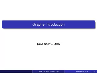 Graphs-Introduction  November 9, 2016  CMPE 250 Graphs-Introduction  November 9, 2016  1 / 32