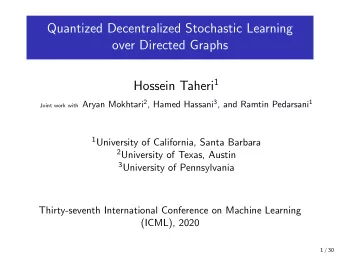 Quantized Decentralized Stochastic Learning  over Directed Graphs Hossein Taheri 1 Joint work with