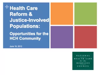 +  Health Care  Reform &amp;  Justice-Involved  Populations:  Opportunities for the  HCH Community