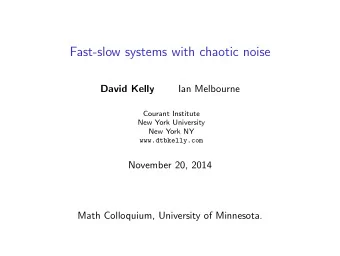 Fast-slow systems with chaotic noise  Ian Melbourne  David Kelly  Courant Institute  New York