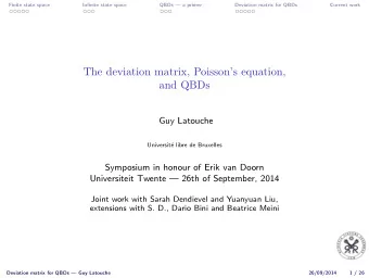 The deviation matrix, Poissons equation,  and QBDs  Guy Latouche  Universit  e libre de