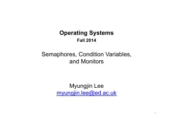 Operating Systems Fall 2014  Semaphores, Condition Variables, and Monitors  Myungjin Lee