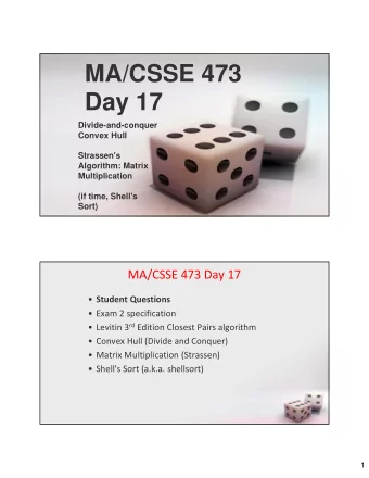 MA/CSSE 473  Day 17  Divide-and-conquer  Convex Hull  Strassen's  Algorithm: Matrix  Multiplication