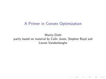 A Primer in Convex Optimization  Moritz Diehl  partly based on material by Colin Jones, Stephen