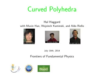 Curved Polyhedra  Hal Haggard  with Muxin Han, Wojciech Kaminski, and Aldo Riello  PI 314-15-926