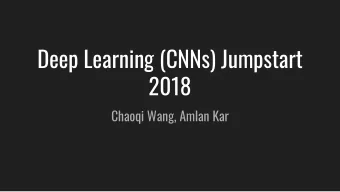 Deep Learning (CNNs) Jumpstart  2018  Chaoqi Wang, Amlan Kar  Why study it?  To the basics and