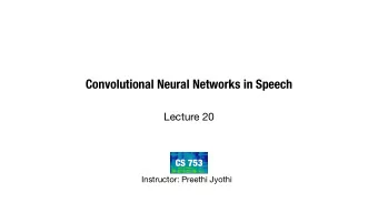 Convolutional Neural Networks in Speech  Lecture 20  CS 753  Instructor: Preethi Jyothi