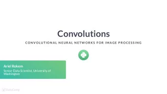 Convolutions  CON VOLUTION AL N EURAL N ETW ORK S  F OR IMAGE P ROCES S IN G  Ariel Rokem  Senior