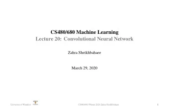 CS480/680 Machine Learning  Lecture 20: Convolutional Neural Network  Zahra Sheikhbahaee  March 29,