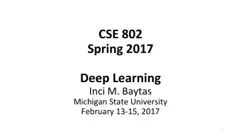 CSE 802  Spring 2017  Deep Learning  Inci M. Baytas  Michigan State University  February 13-15,