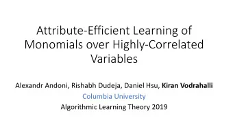 Attribute-Efficient Learning of  Monomials over Highly-Correlated  Variables Alexandr Andoni,