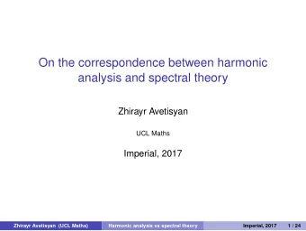 On the correspondence between harmonic  analysis and spectral theory  Zhirayr Avetisyan  UCL Maths