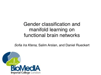 Gender classification and manifold learning on   functional brain networks Sofia Ira Ktena ,