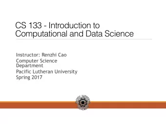 CS 133 - Introduction to  Computational and Data Science  Instructor: Renzhi Cao  Computer Science