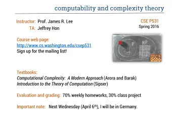 computability and complexity theory  CSE P531  Instructor:  Prof. James R. Lee  Spring 2016  TA:
