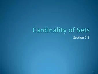 Section 2.5  1  Cardinality Definition : The cardinality of a set A is equal to the cardinality of