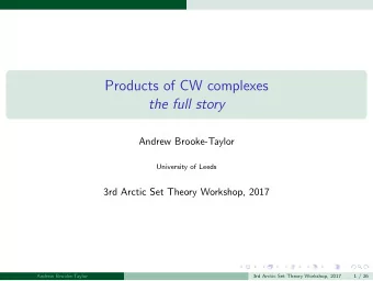Products of CW complexes  the full story  Andrew Brooke-Taylor  University of Leeds  3rd Arctic Set