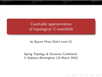 Countable approximation of topological G -manifolds  by Qayum Khan (Saint Louis U)  Spring Topology