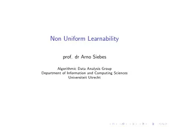 Non Uniform Learnability  prof. dr Arno Siebes  Algorithmic Data Analysis Group  Department of