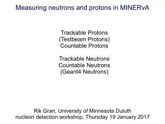 Measuring neutrons and protons in MINERvA  Trackable Protons  (Testbeam Protons)  Countable Protons