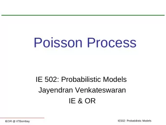 Poisson Process  IE 502: Probabilistic Models  Jayendran Venkateswaran  IE &amp; OR  IE502: