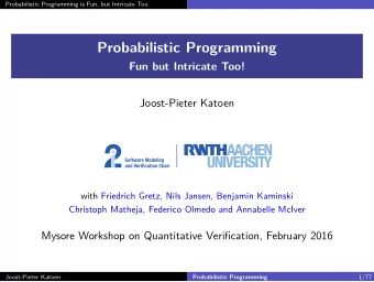Probabilistic Programming  Fun but Intricate Too!  Joost-Pieter Katoen  with Friedrich Gretz, Nils