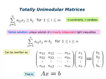 Totally Unimodular Matrices  m constraints, n variables Vertex solution: unique solution of n