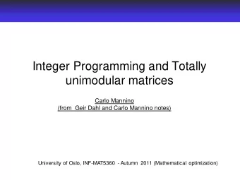 Integer Programming and Totally  unimodular matrices  Carlo Mannino  (from  Geir Dahl and Carlo