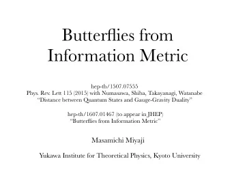 Butterflies from  Information Metric  hep-th/1507.07555  Phys. Rev. Lett 115 (2015) with Numasawa,
