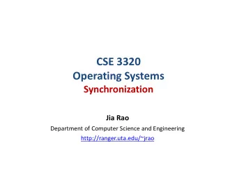 CSE 3320  Operating Systems  Synchronization  Jia Rao  Department of Computer Science and
