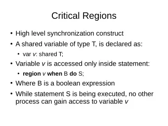 Critical Regions  High level synchronization construct  A shared variable of type T, is