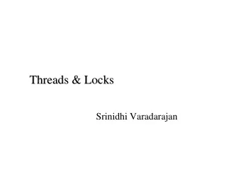 Threads &amp; Locks  Threads &amp; Locks  Srinidhi Varadarajan  Topics  Topics  Thread
