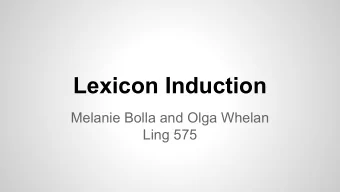 Lexicon Induction  Melanie Bolla and Olga Whelan  Ling 575  Lexicon Induction  (and the problem it