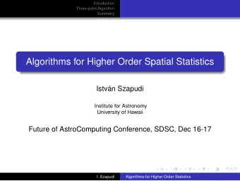Algorithms for Higher Order Spatial Statistics  Istvn Szapudi  Institute for Astronomy