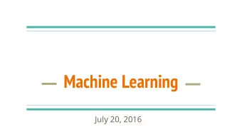 Machine Learning  July 20, 2016  Basic Concepts: Review  Example machine learning problem: Decide