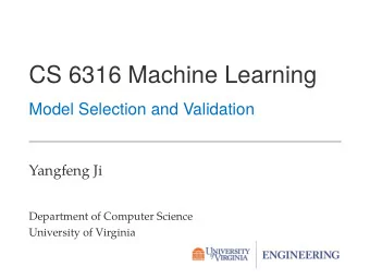 CS 6316 Machine Learning  Model Selection and Validation  Yangfeng Ji  Department of Computer