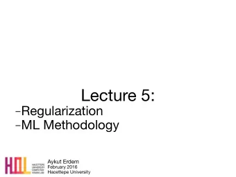 Lecture 5:  Regularization  ML Methodology Aykut Erdem February 2016  Hacettepe University