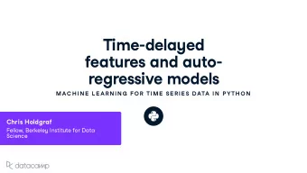 Time - dela y ed feat u res and a u to - regressi v e models  MAC H IN E  L E AR N IN G  FOR  TIME